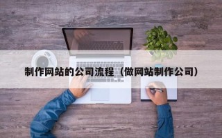 射阳制作网站的公司流程（做网站制作公司）
