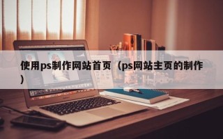 射阳使用ps制作网站首页（ps网站主页的制作）